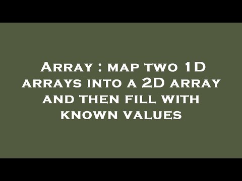 Array : map two 1D arrays into a 2D array and then fill with known values