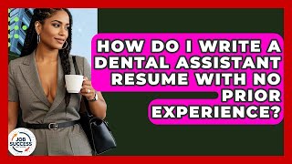 How Do I Write A Dental Assistant Resume With No Prior Experience? - Job Success Network