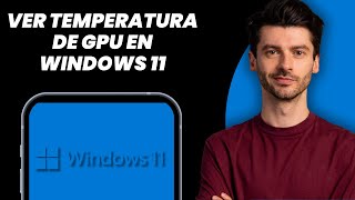 Cómo Ver la Temperatura de la GPU en Windows 11