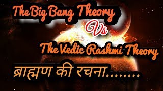 The Big Bang Theory vs The Vedic Rashmi Theory( बृमाण की रचना..)