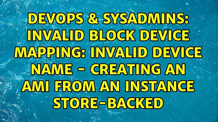 Invalid block device mapping: Invalid device name - Creating an AMI from an Instance Store-Backed