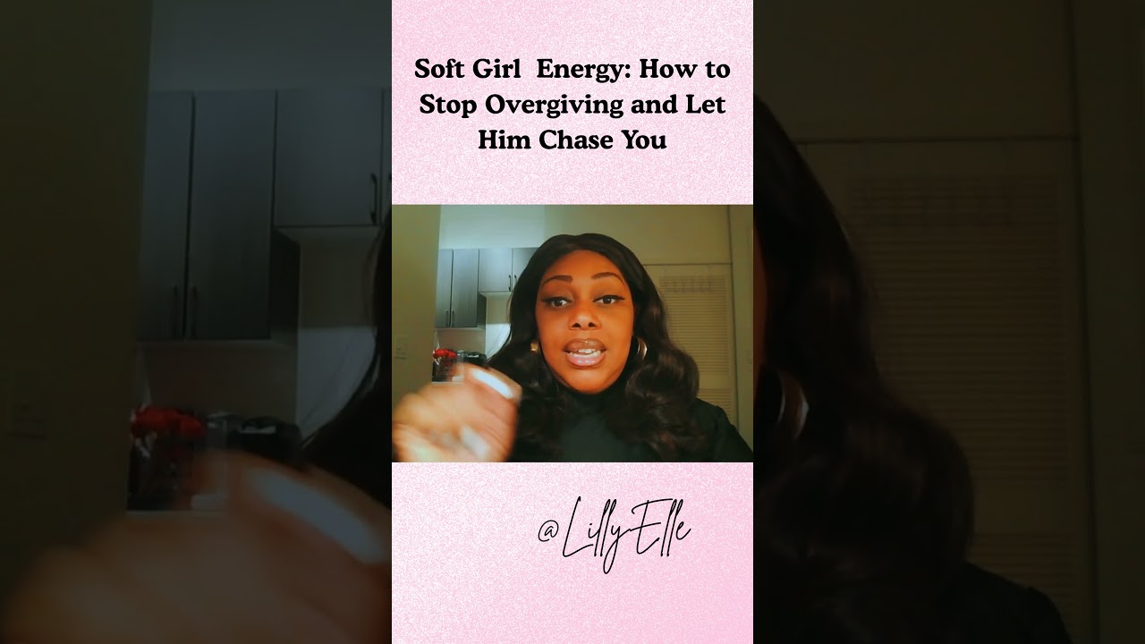Soft Girl Energy: How to Stop Overgiving and Let Him Chase You