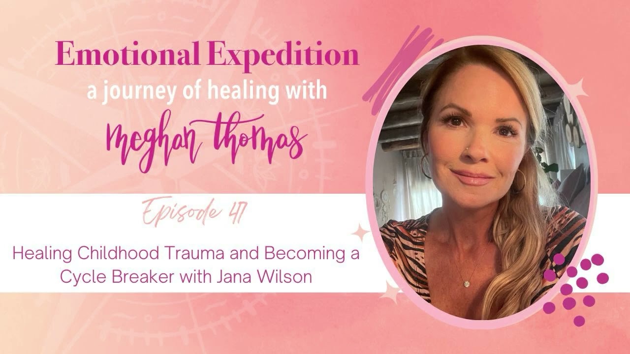 Ep 47: Healing Childhood Trauma and Becoming a Cycle Breaker with Jana Wilson