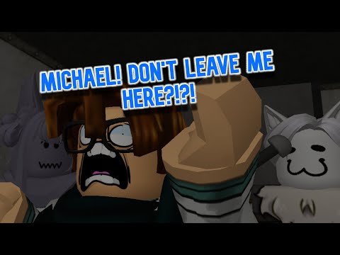 MICHAEL, DON'T LEAVE ME HERE!