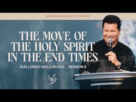 The Move Of The Holy Spirit In The End Times | Guillermo Maldonado | Session 8