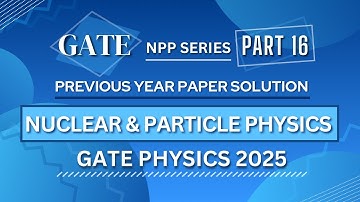 GATE PHYSICS 2025 Solved Paper | Nuclear & Particle Physics | Previous Year Paper COMPLETE Solution