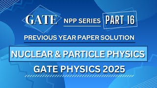 GATE PHYSICS 2025 Solved Paper | Nuclear & Particle Physics | Previous Year Paper COMPLETE Solution
