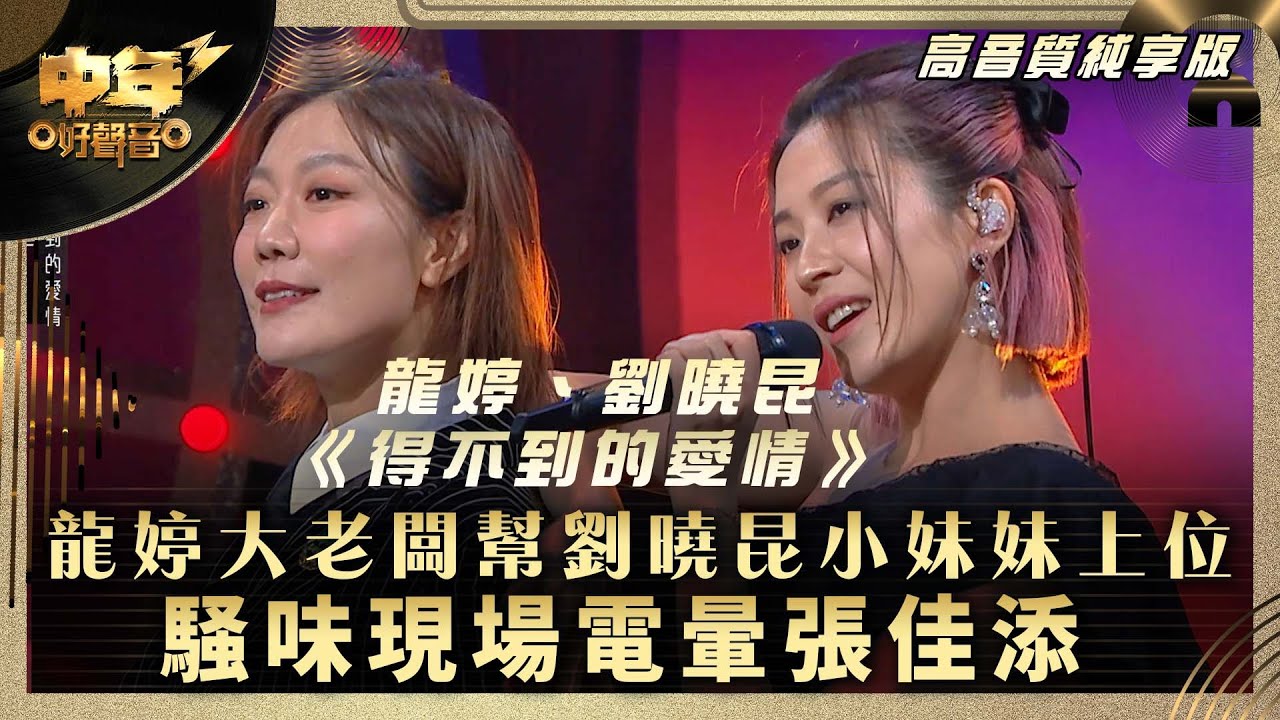 中年好聲音3｜龍婷大老闆幫劉曉昆小妹妹上位！騒味現場電暈張佳添｜龍婷、劉曉昆《得不到的愛情》｜第27集 中1生助力賽｜高音質 純享版｜歌唱 比賽｜音樂節目｜TVB綜藝