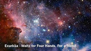 Exurb1a - Waltz for Four Hands, For a Friend
