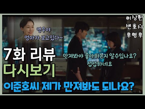 이상한 변호사 우영우 7화 리뷰 다시보기 이준호씨를 좋아하는지 알고 싶어요  제가 만져봐도 되나요? 제 심장이 막 뛰었어요