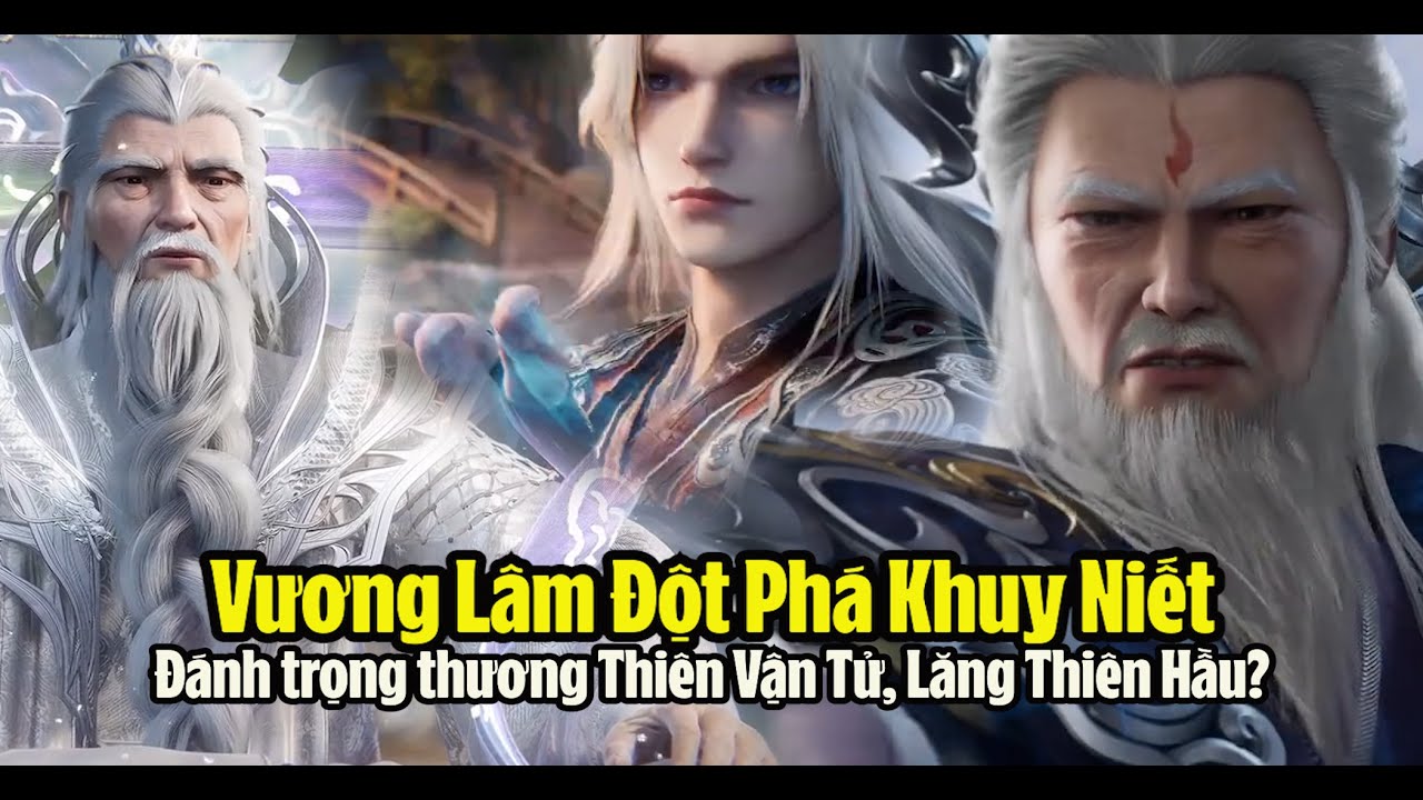 Tiên Nghịch: Vương Lâm Đột Phá Khuy Niết, Đánh trọng thương Thiên Vận Tử và Lăng Thiên Hầu?