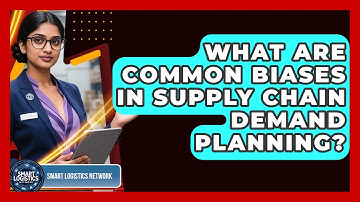 What Are Common Biases In Supply Chain Demand Planning? - Smart Logistics Network