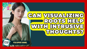 Can Visualizing Roots Help With Intrusive Thoughts? - PTSD Support Channel