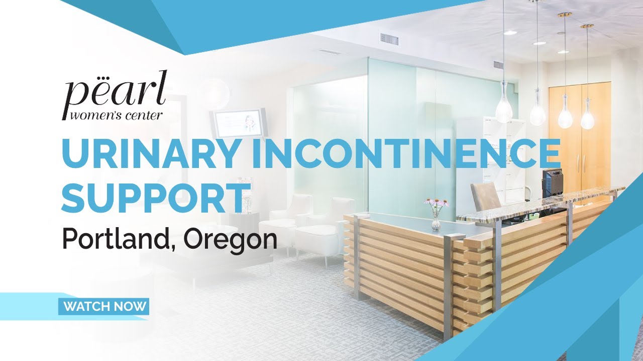 Urinary Incontinence, Stress Incontinence Help in Portland, Oregon | Pearl Women's Center