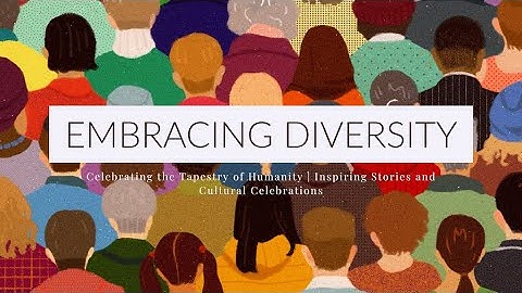 Embracing Diversity: Celebrating the Tapestry of Humanity | Inspiring Stories| Cultural Celebrations