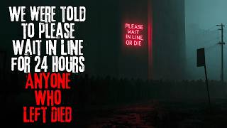 We Were Told To Please Wait In Line for 24 Hours. Anyone Who Left DIED. | Creepypasta