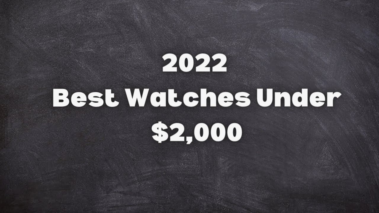 Best Watches Under 2,000 in 2022 The Luxury Watches YouTube