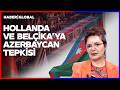 Belçika Hollanda'da Kabul Edilen Karabağ Önergesinin Hedefi Ne? AB Türk Eksenine Mi Cephe Alıyor?