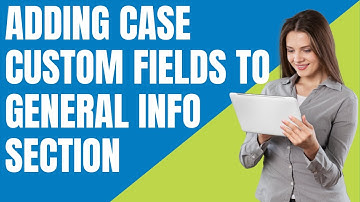 Adding Case Custom Fields to General Info Section (Case Profile)