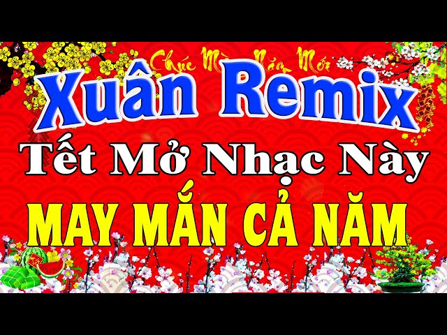 LK Nhạc Xuân 2024 Remix CỰC BỐC LỬA Hay Nhất Việt Nam | Nhạc Tết 2024 Remix Chúc Mừng Năm Mới class=