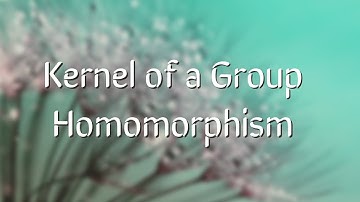 Kernel of a Group Homomorphism | Definition & Examples | Abstract Algebra |