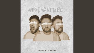 Video thumbnail of "Connor Leckenby - Who I Want To Be"