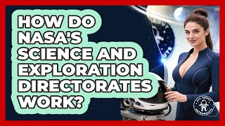 How Do NASA's Science And Exploration Directorates Work? - All About Astronauts