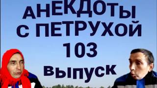 АНЕКДОТЫ С ПЕТРУХОЙ 103 выпуск