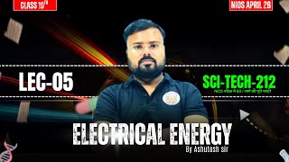 Electrical Energy | Class 10 Science (SCI-TECH 212) | LEC-05 | NIOS April 2026 | By Ashutosh Sir