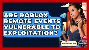 Are Roblox Remote Events Vulnerable To Exploitation? - Open World Tycoons