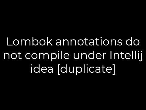 Java :Lombok annotations do not compile under Intellij idea [duplicate](5solution)