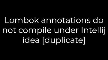 Java :Lombok annotations do not compile under Intellij idea [duplicate](5solution)