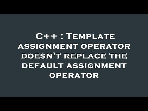 C++ : Template assignment operator doesn't replace the default assignment operator