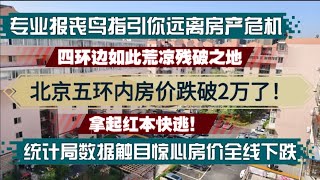快逃！北京五环内房价跌破2万了？四环边如此荒凉残破，拿起红本撒丫子！报丧鸟指引你远离地产危机！统计局数据触目惊心房价全线下跌！房价下跌 | 流动性危机 | 真实房地产价格 | 卖房求生 | 贷款预期 