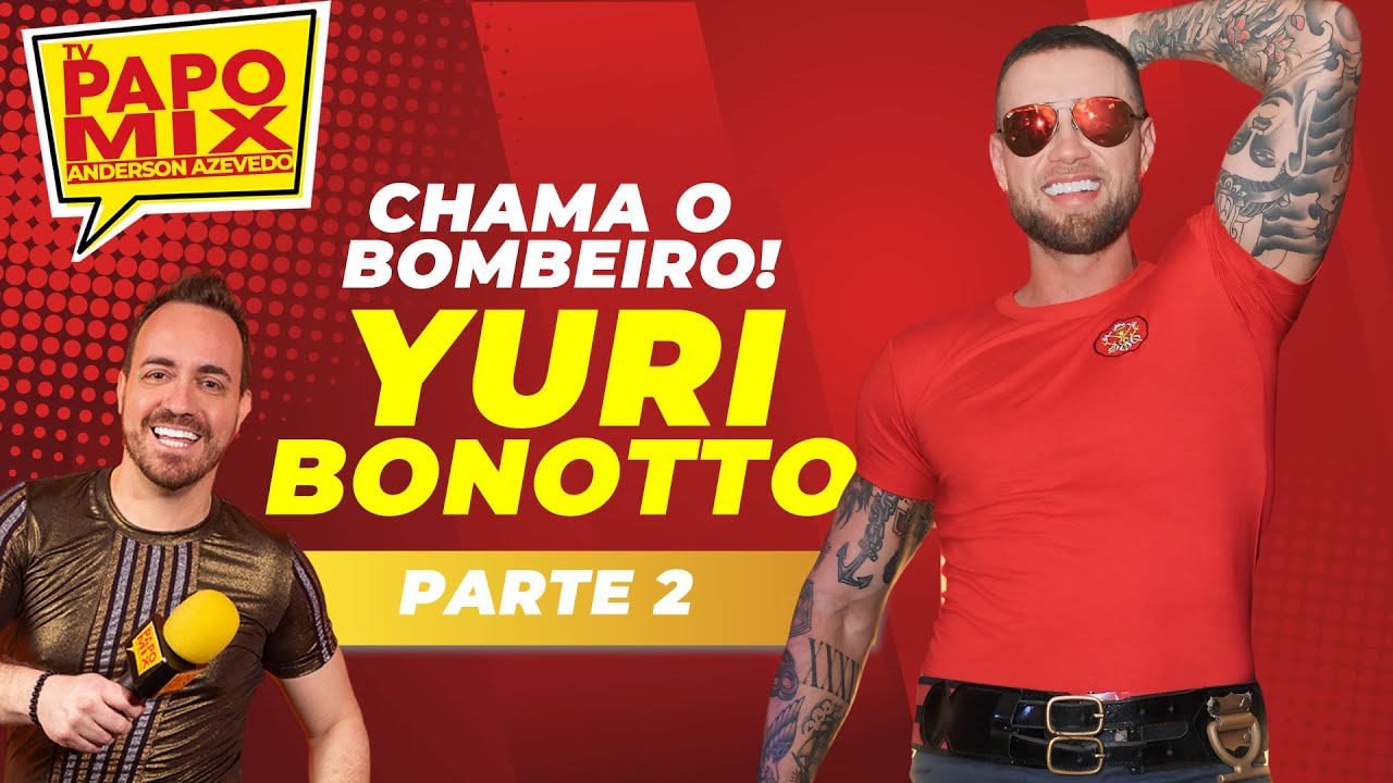 Chama o Bombeiro, Yuri Bonotto, conta secredos picantes da carreira
