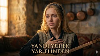 Yandı Yürek Yar Elinden - Anadolunun Saklı Türküleri