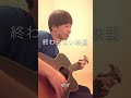 ゆず 終わらない映画 弾き語り cover