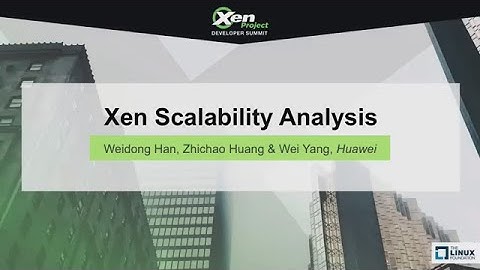 Xen Scalability Analysis by Weidong Han Zhichao Huang & Wei Yang, Huawei