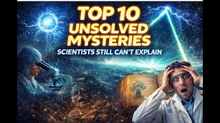 Top 10 Unsolved Mysteries That Scientists Still Can’t Explain