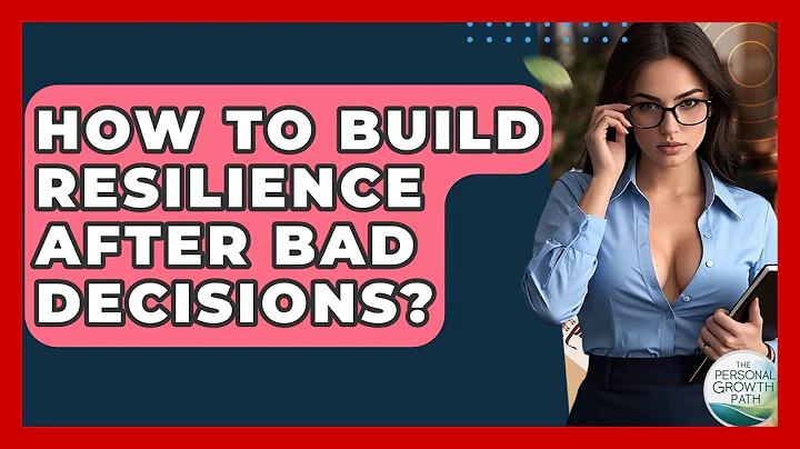 How To Build Resilience After Bad Decisions? - The Personal Growth Path