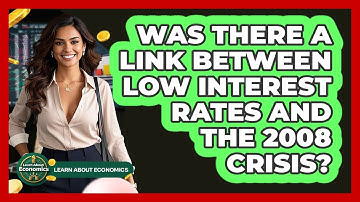 Was There A Link Between Low Interest Rates And The 2008 Crisis? - Learn About Economics