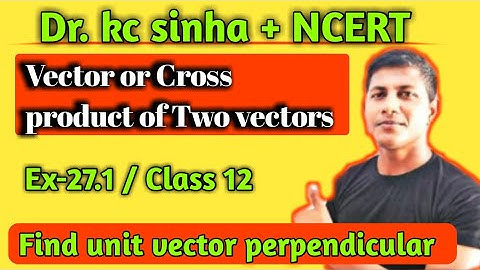 Dr. KC Sinha | Vector or Cross product of Two vectors | Exercise 27.1 | Class 12 | NCERT maths solve