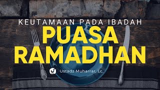 Keutamaan pada Ibadah Puasa Ramadhan - Ustadz Muharrar, Lc. - Ceramah Agama