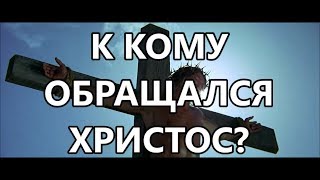 К Кому обращался Христос на кресте? (11.02.19)...