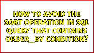 Celebrity How to avoid the SORT operation in SQL query that contains ORDER_BY condition? (2 Solutions!!) Profile