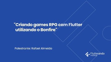 Criando Games RPG com Flutter utilizando o Bonfire | Flutterando Meetup | 26º Edição