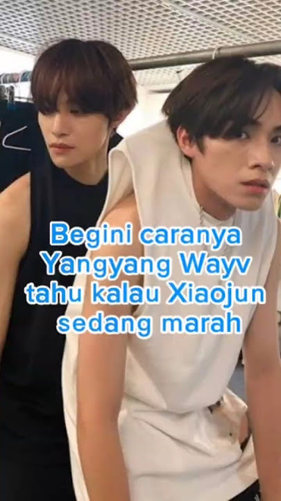 Begini caranya Yangyang Wayv tahu kalau Xiaojun sedang marah