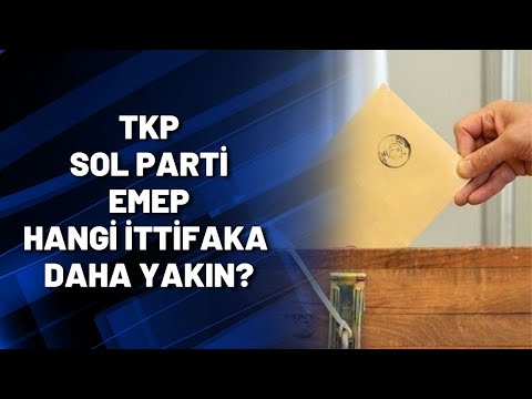 TKP - SOL Parti - EMEP hangi ittifaka daha yakın?