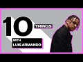 10 Things with Luis Armando