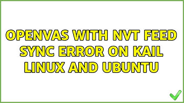 OpenVAS With NVT Feed Sync Error on Kail Linux and Ubuntu